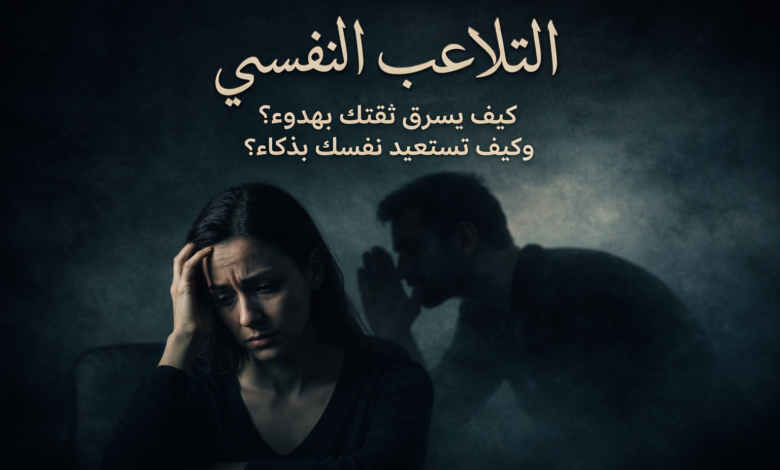 التلاعب النفسي كيف يسرق ثقتك بهدوء؟ وكيف تستعيد نفسك بذكاء؟